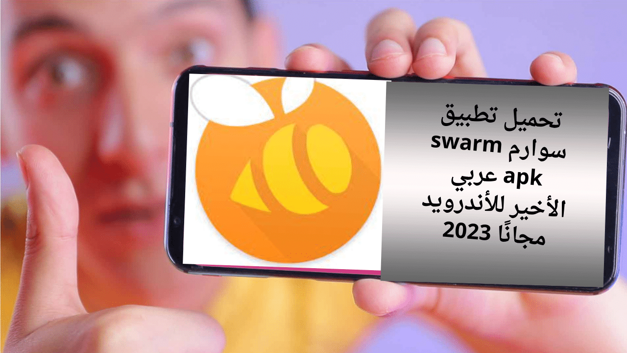 تحميل تطبيق سوارم swarm apk عربي الأخير للأندرويد مجانًا 2023