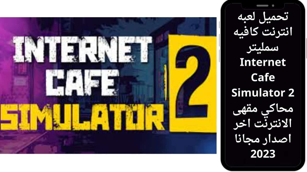 تحميل لعبه انترنت كافيه سمليتر Internet Cafe Simulator 2 محاكي مقهى الانترنت اخر اصدار مجانا 2023